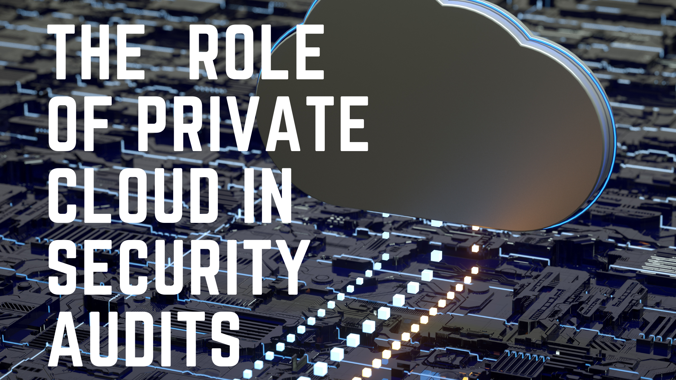 The Crucial Role of Private Cloud in Enhancing Security Audits